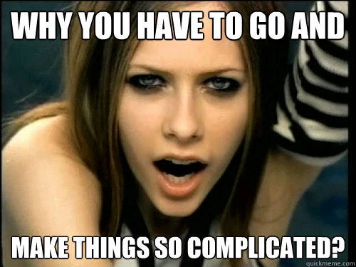 Texto de meme preguntando, 'Why you have to go and make things so complicated?'