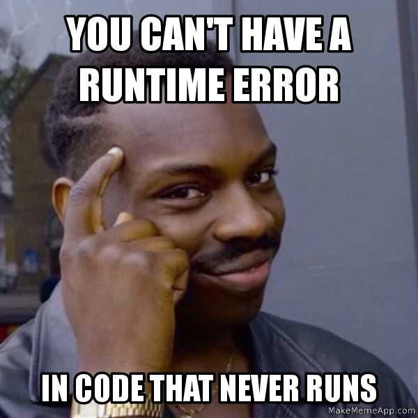Texto del meme: 'No puedes tener un error en tiempo de ejecución en código que nunca se ejecuta'.