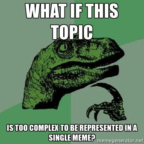 Meme de Philosoraptor preguntando, 'What if this topic is too complex to be represented in a single meme?'